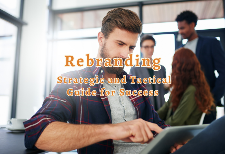 Rebranding: A Strategic and Tactical Guide for Success